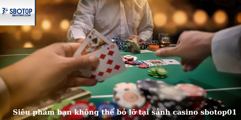 Siêu phẩm bạn không thể bỏ lỡ tại sảnh casino sbotop