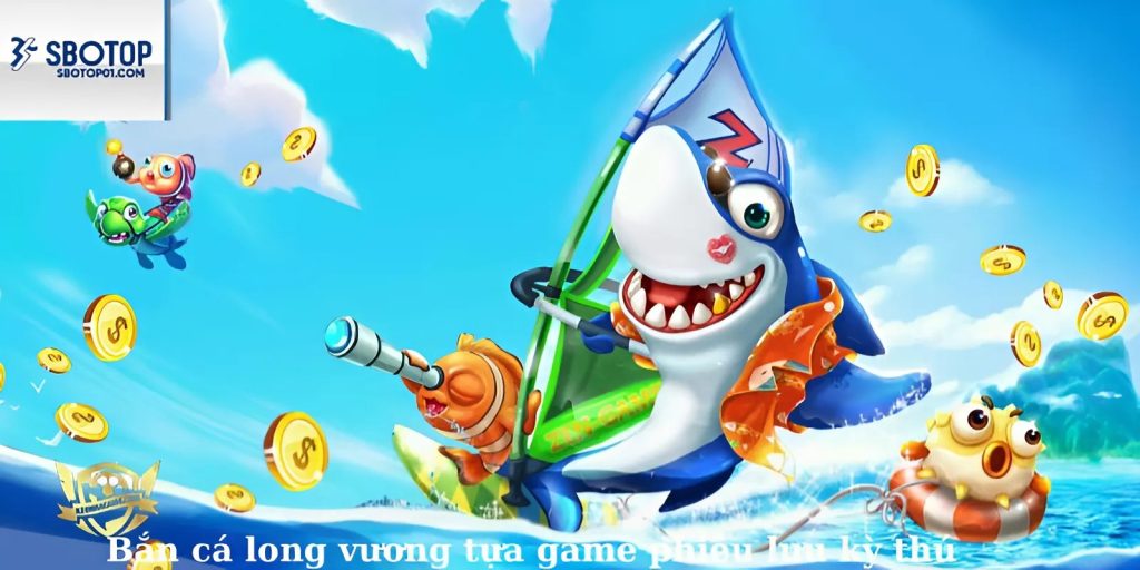 Bắn cá long vương tựa game phiêu lưu đỉnh cao