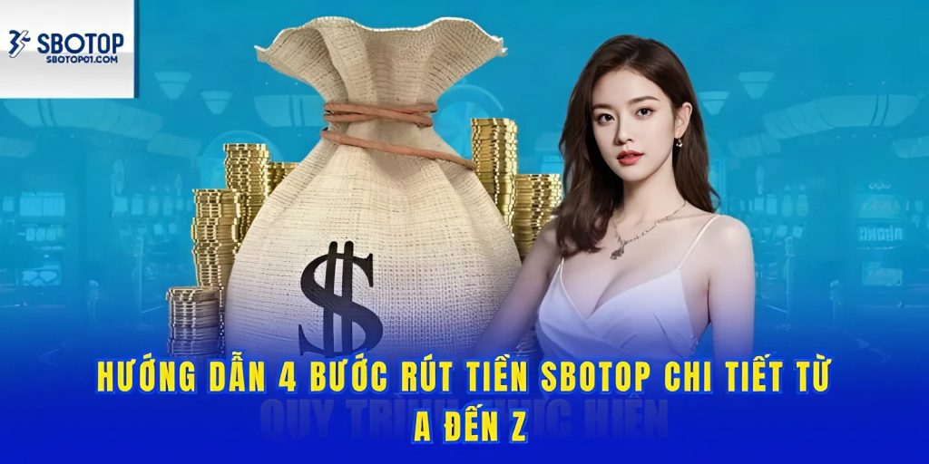 Hướng dẫn chi tiết từ bước một cách rút rút tiền Sbotop chuẩn nhất luôn
