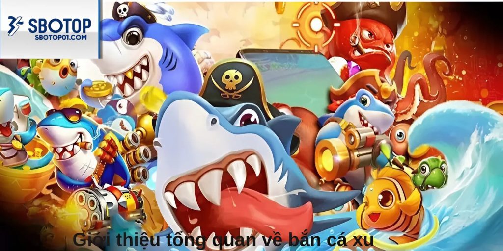 Giới thiệu tổng quan về bắn cá xu