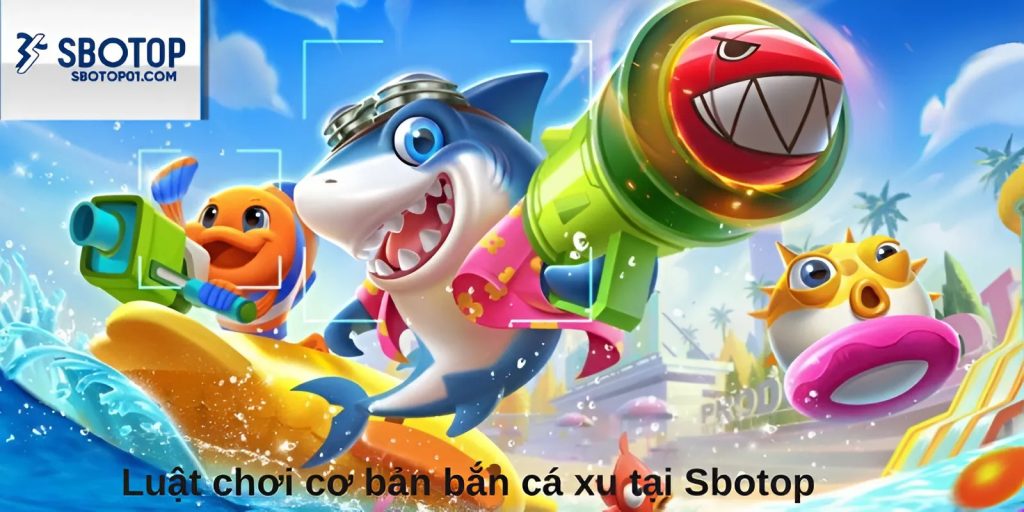 Luật chơi cơ bản bắn cá xu tại Sbotop